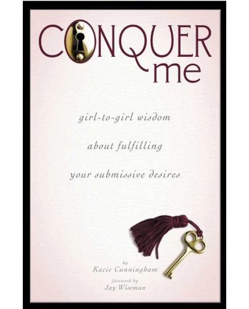 Conquer Me: Girl-to-Girl Wisdom About Fulfilling Your Submissive Desires